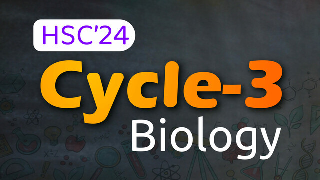 HSC'24 || Cycle-03 || BIOLOGY